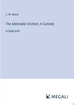 Paperback The Admirable Crichton; A Comedy: in large print Book