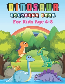 Dinosaur Coloring Book for Kids Ages 4-8: Amazing Dinosaur Coloring Pages for Kids, Great Gift for Boys & Girls, Ages 4-8, Coloring Book with Cute Dinosaur Facts