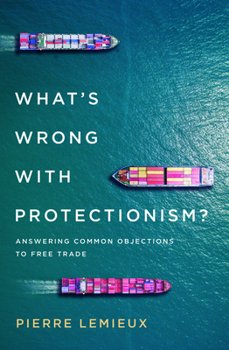 Paperback What's Wrong with Protectionism: Answering Common Objections to Free Trade Book
