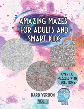 Paperback Amazing Mazes For Adults And Smart Kids: Over 130 Puzzles With Solutions Hard Version Vol.1 Book