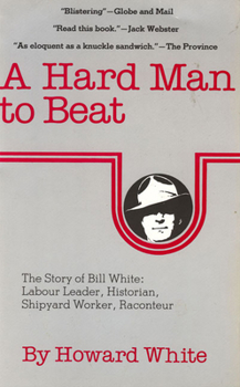 Paperback A Hard Man to Beat: The Story of Bill White: Labour Leader, Historian, Shipyard Worker, Raconteur Book