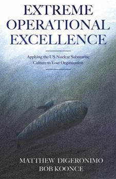 Paperback Extreme Operational Excellence: Applying the US Nuclear Submarine Culture to Your Organization Book