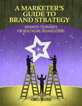 Paperback Marketer's Guide to Brand Strategy: Advanced Techniques for Healthcare Organizations Book