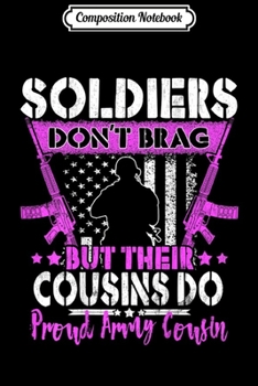 Composition Notebook: Soldiers Don't Brag Cousins Do Proud Army Cousin Women Gift  Journal/Notebook Blank Lined Ruled 6x9 100 Pages