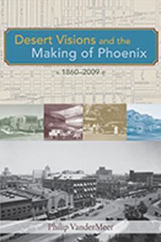 Hardcover Desert Visions and the Making of Phoenix, 1860-2009 Book