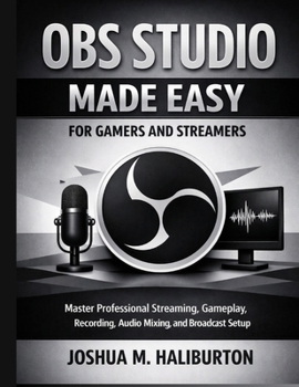 Paperback OBS Studio Made Easy for Gamers and Streamers: Master Professional Streaming, Gameplay Recording, Audio Mixing, and Broadcast Setup Book