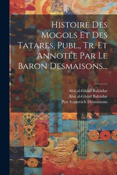 Paperback Histoire Des Mogols Et Des Tatares, Publ., Tr. Et Annotée Par Le Baron Desmaisons... [French] Book