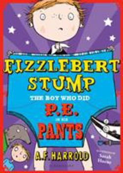 Fizzlebert Stump: The Boy Who Did P.E. in his Pants - Book #5 of the Fizzlebert Stump