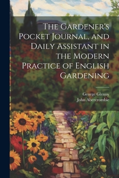 Paperback The Gardener's Pocket Journal, and Daily Assistant in the Modern Practice of English Gardening Book