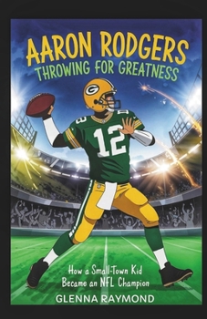 Paperback Aaron Rodgers: Throwing for Greatness: How a Small-Town Kid Became an NFL Champion Book