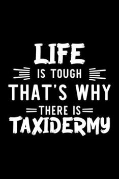 Life Is Tough That's Why There Is Taxidermy: Taxidermy Lover Journal | Great Christmas & Birthday Gift Idea for Taxidermy Fan | Taxidermy Theme Notebook | Taxidermy Fan Diary | 100 pages 6x9 inches