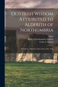 Paperback Old Irish Wisdom Attributed to Aldfrith of Northumbria: An Edition of Bríathra Flainn Fhína Maic Ossu Book