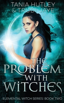 The Problem With Witches - Book #2 of the Elemental Witch