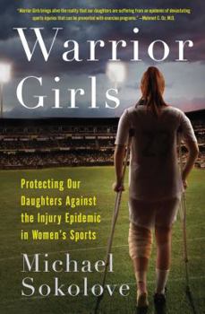 Hardcover Warrior Girls: Protecting Our Daughters Against the Injury Epidemic in Women's Sports Book