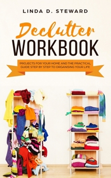 Paperback Declutter Workbook: Projects for your Home and a Practical Step by Step Guide for Organizing Your Life Book