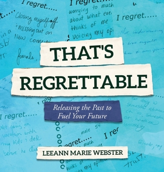 That's Regrettable: Releasing the Past to Fuel Your Future