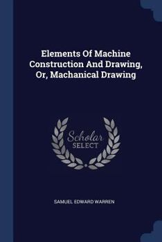 Paperback Elements Of Machine Construction And Drawing, Or, Machanical Drawing Book