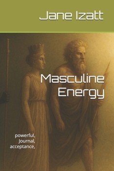 Masculine Energy: powerful, Journal, acceptance,