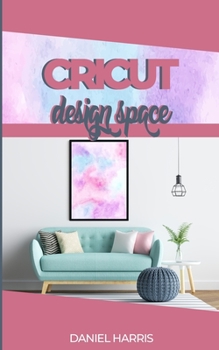 Paperback Cricut Design Space: A Beginner's Guide & Cricut Design Space: Advanced Tips and Tricks Book