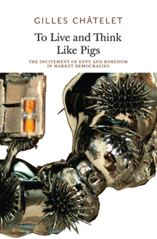 Paperback To Live and Think Like Pigs: The Incitement of Envy and Boredom in Market Democracies Book