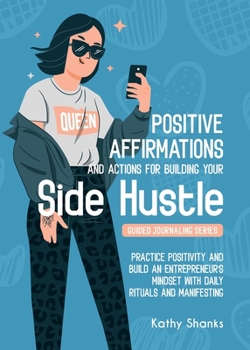 Paperback Dailly Affirmations and Actions for Building your Side Hustle: Practice Positivity and Build an Entrepreneur's Mindset with Daily Rituals and Manifest Book