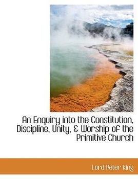 Paperback An Enquiry Into the Constitution, Discipline, Unity, & Worship of the Primitive Church Book