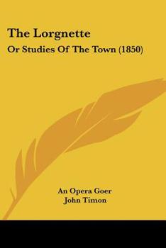 Paperback The Lorgnette: Or Studies Of The Town (1850) Book