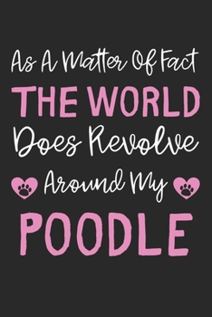 As A Matter Of Fact The World Does Revolve Around My Poodle: Lined Journal, 120 Pages, 6 x 9, Poodle Dog Gift Idea, Black Matte Finish (As A Matter Of ... World Does Revolve Around My Poodle Journal)
