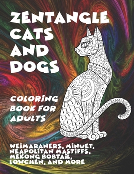 Paperback Zentangle Cats and Dogs - Coloring Book for adults - Weimaraners, Minuet, Neapolitan Mastiffs, Mekong Bobtail, Lowchen, and more Book