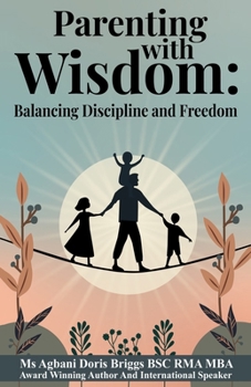 Parenting with Wisdom: Balancing Discipline and Freedom: Navigating the Tightrope of Raising Responsible and Independent Children