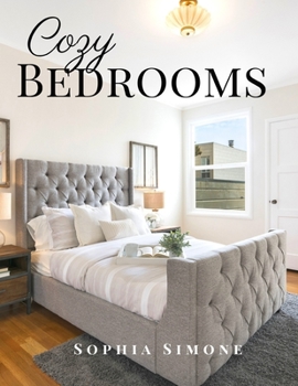 Cozy Bedrooms: A Beautiful Modern Architecture Interior Décor Minimalist Picture Book Indoor Photography Coffee Table Photobook Home Design Guide Book ... Images of Luxury Ultra-Modern Bed Rooms.