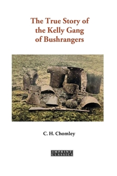 Paperback The True Story of the Kelly Gang of Bushrangers Book