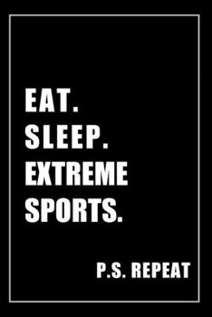 Journal For Extreme Sports Lovers: Eat, Sleep, Extreme Sports, Repeat - Blank Lined Notebook For Fans