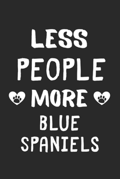 Less People More Blue Spaniels: Lined Journal, 120 Pages, 6 x 9, Funny Blue Spaniel Gift Idea, Black Matte Finish (Less People More Blue Spaniels Journal)
