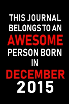 This Journal belongs to an Awesome Person Born in December 2015: Blank Lined 6x9 Born In December with Birth Year Journal Notebooks Diary. Makes a Perfect Birthday Gift and an Alternative to B-day Pre