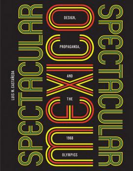 Paperback Spectacular Mexico: Design, Propaganda, and the 1968 Olympics Book