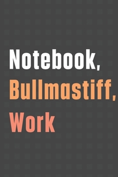 Paperback Notebook, Bullmastiff, Work: For Bullmastiff Dog Fans Book