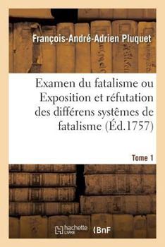 Paperback Examen Du Fatalisme, Ou Exposition Et Réfutation Des Différens Systêmes de Fatalisme. Tome 1: Qui Ont Partagé Les Philosophes Sur l'Origine Du Monde, [French] Book