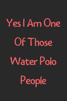 Paperback Yes I Am One Of Those Water Polo People: Lined Journal, 120 Pages, 6 x 9, Funny Water Polo Gift Idea, Black Matte Finish (Yes I Am One Of Those Water Book