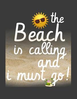 Paperback The Beach is Calling and I must go: The Beach is Calling and I must go - the perfect gift for your beach loving friend - Sarcastic Novelty Joke Ocean Book