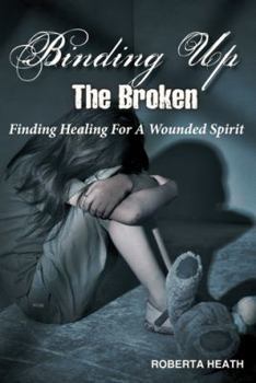 Paperback Binding Up the Broken: Finding Healing for a Wounded Spirit Book