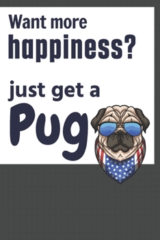 Paperback Want more happiness? just get a Pug: For Pug Dog Fans Book