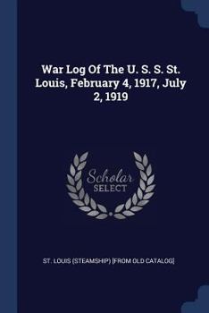 Paperback War Log Of The U. S. S. St. Louis, February 4, 1917, July 2, 1919 Book
