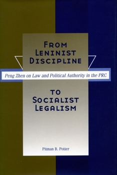 Hardcover From Leninist Discipline to Socialist Legalism: Peng Zhen on Law and Political Authority in the PRC Book