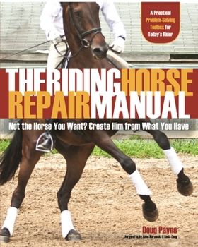 Paperback The Riding Horse Repair Manual: Not the Horse You Want? Create Him from What You Have Book