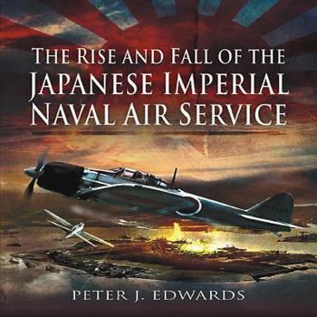 Hardcover The Rise and Fall of the Japanese Imperial Naval Air Service Book