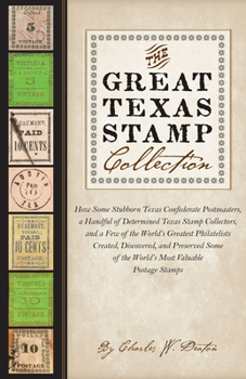 Hardcover The Great Texas Stamp Collection: How Some Stubborn Texas Confederate Postmasters, a Handful of Determined Texas Stamp Collectors, and a Few of the Wo Book