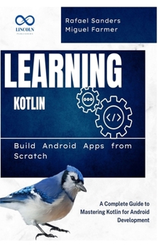 Paperback Learning Kotlin: Build Android Apps from Scratch: A Complete Guide to Mastering Kotlin for Android Development Book