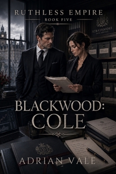 Blackwood: Cole: A Billionaire Romantic Suspense Novel of Financial Secrets, Forensic Accounting, and Controlled Desire (Ruthless Empire)