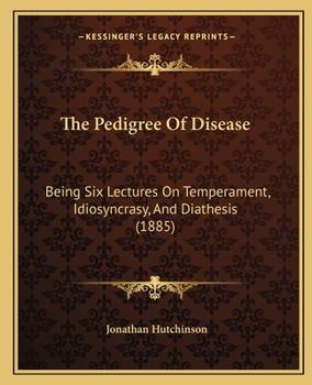 Paperback The Pedigree Of Disease: Being Six Lectures On Temperament, Idiosyncrasy, And Diathesis (1885) Book